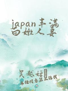 japan丰满白嫩人妻
