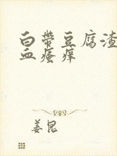 白带豆腐渣状带血瘙痒