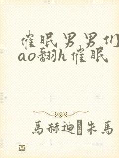 催眠男男们被cao翻h催眠