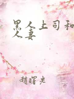 黑人上司和漂亮人妻