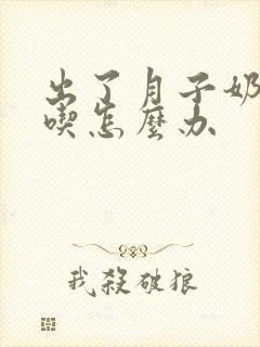 出了月子奶不够吃怎么办