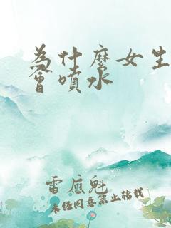 为什么女生高潮会喷水