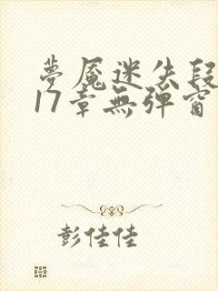 梦魇迷失段衍第17章无弹窗笔趣阁