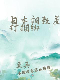 日本调教羞辱鞭打捆绑