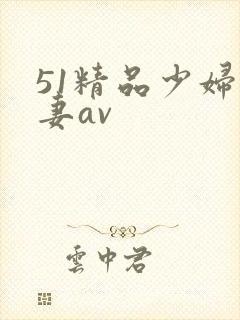 51精品少妇人妻av