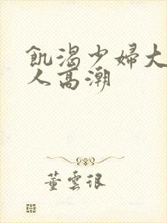 饥渴少妇大战黑人高潮