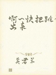 啊~快把跳蛋拿出来