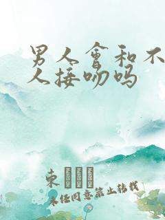 男人会和不爱的人接吻吗