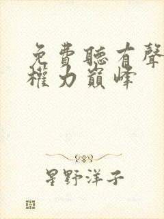 免费听有声小说权力巅峰