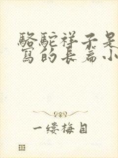 骆驼祥子是老舍写的长篇小说吗