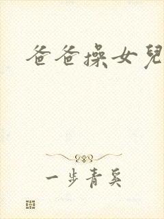 爸爸操女儿逼逼