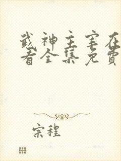 武神主宰在线观看全集免费播放真人版