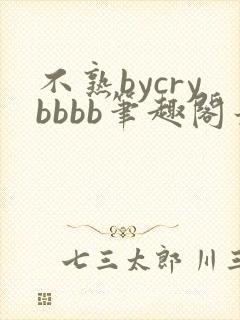 不熟bycrybbbb笔趣阁最新章节更新时间