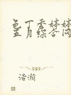 色丁香婷婷激情五月综合网