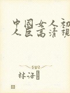 中国女人初尝黑人巨高清视频