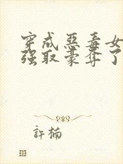 穿成恶毒女配被强取豪夺了