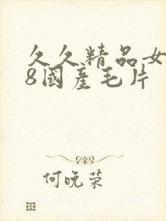 久久精品女人18国产毛片