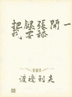 把腿张开一点,我要舔