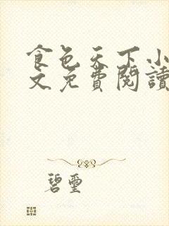 食色天下小说全文免费阅读无弹窗