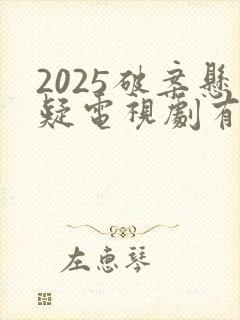 2025破案悬疑电视剧有哪些
