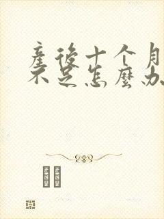 产后十个月奶水不足怎么办