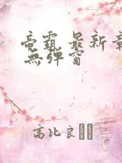 帝霸 最新章节 无弹窗