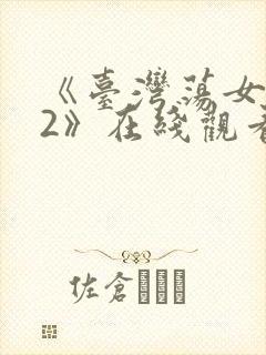 《台湾荡女淫春2》在线观看