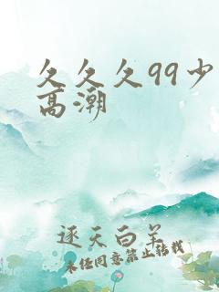 久久久99少妇高潮