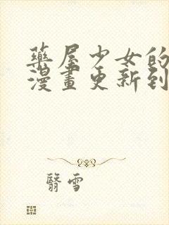 药屋少女的呢喃漫画更新到了哪里