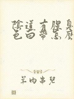 阴道有腥臭味黄色白带怎么回事