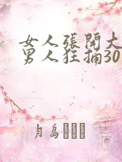 女人张开大腿给男人狂捅30分钟