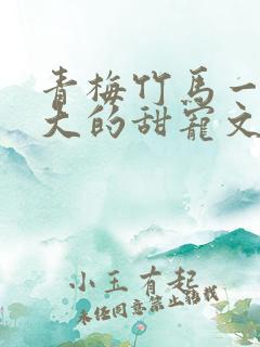 青梅竹马一起长大的甜宠文