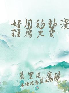 好用的动漫软件推荐免费