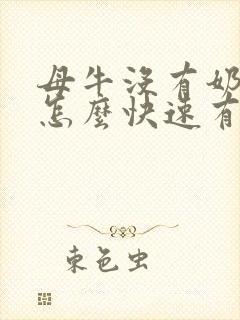 母牛没有奶水,怎么快速有效催奶