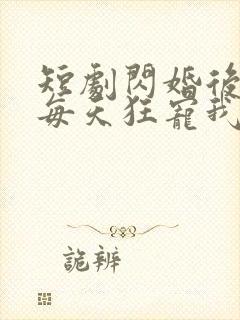 短剧闪婚后大叔每天狂宠我