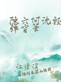 陈六何沈轻舞无弹窗笔