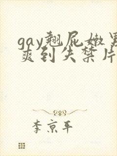 gay翘屁嫩男爽到失禁片段