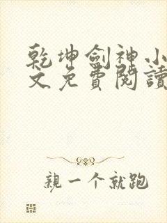 乾坤剑神小说全文免费阅读无弹窗