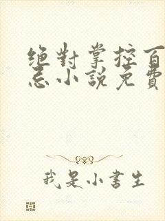 绝对掌控百无禁忌小说免费全文阅读笔趣阁