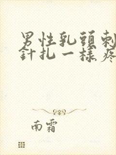 男性乳头刺痛像针扎一样疼