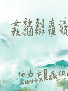 女被到爽流片调教捆绑视频