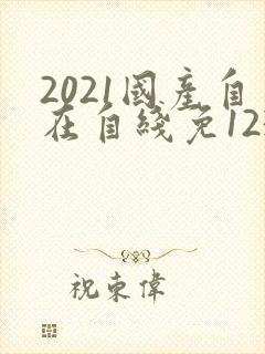 2021国产自在自线免123