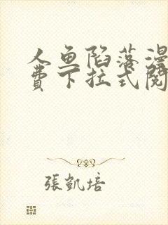 人鱼陷落漫画免费下拉式阅读快看