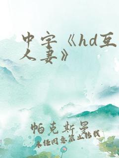 中字《hd互换人妻》