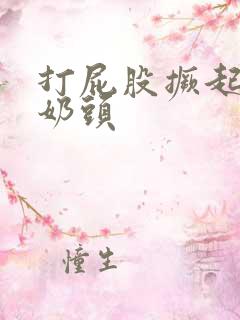 打屁股撅起来捏奶头