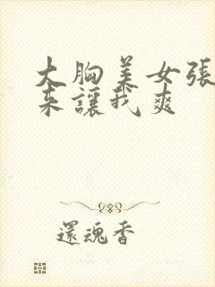 大胸美女张开腿来让我爽