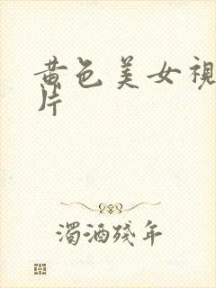 黄色美女视频大片