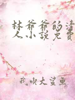 林爷爷的清冷美人小说免费无弹窗