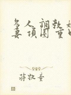 多人 调教 娇妻 项圈 重口高h 小说