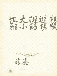 粗大挺进亲女小雅小的视频